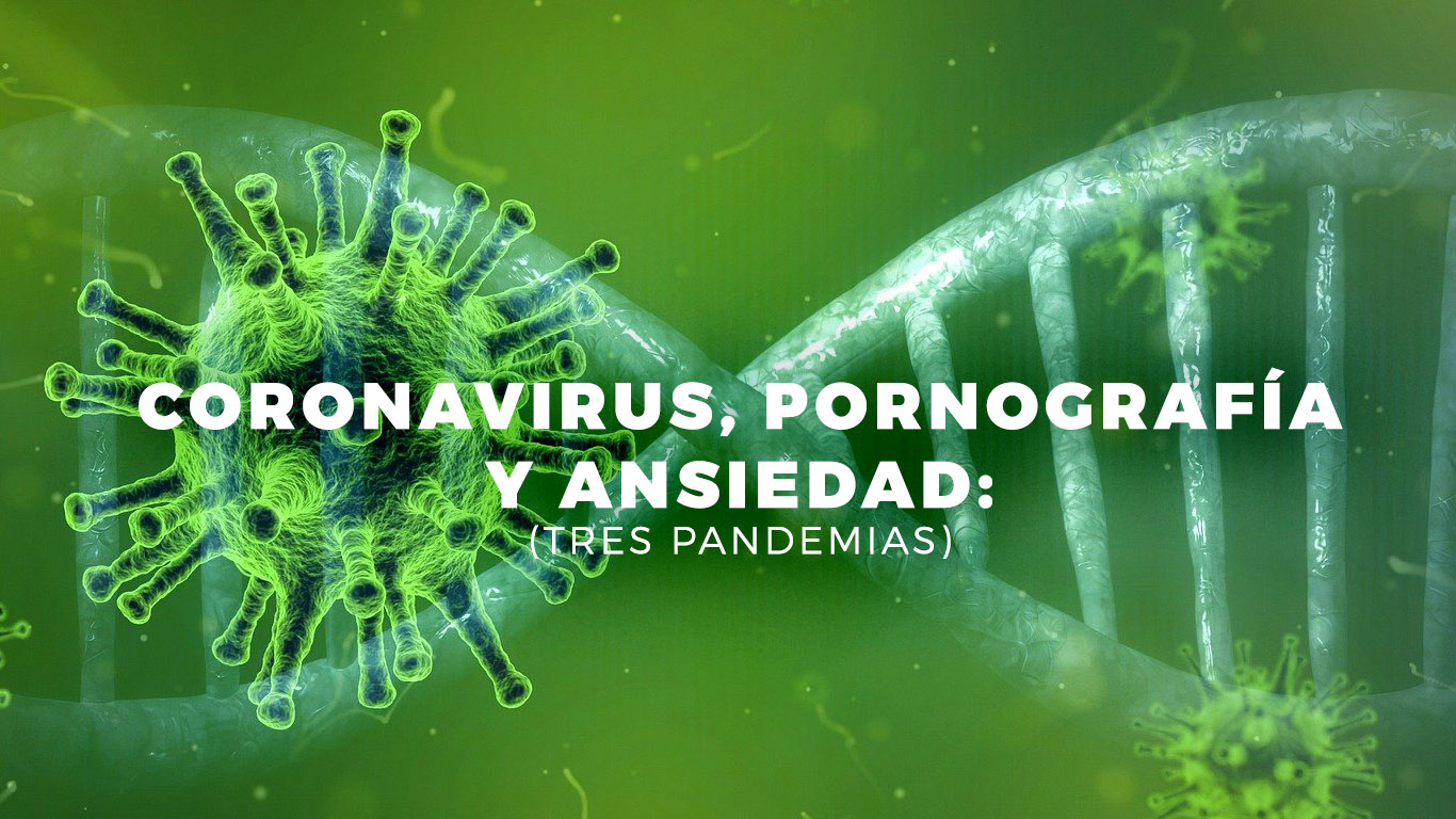 Coronavirus, Pornografía Y Ansiedad: Cuando Tres Pandemias Convergen